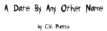 A DATE BY ANY OTHER NAME by C.V. Puerro