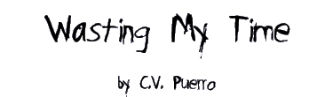 WASTING MY TIME by C.V. Puerro