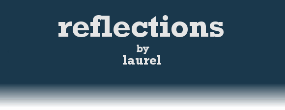 REFLECTIONS by Laurel